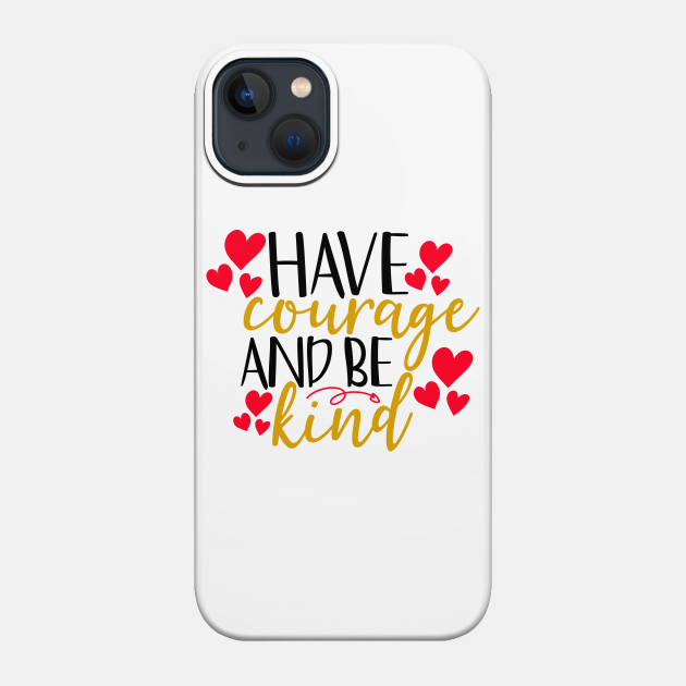 Have courage and be kind - Have Courage And Be Kind - Phone Case