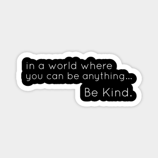 In a world where you can be anything, be kind. Magnet