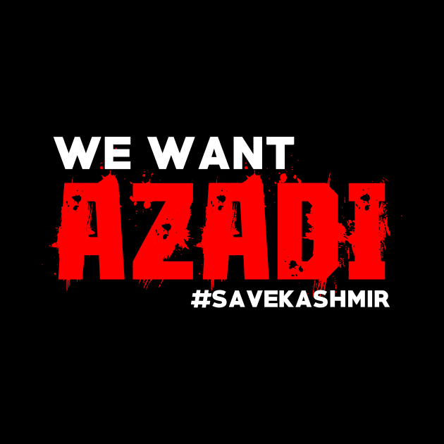 We Want Azadi #SAVEKASHMIR India Stop Killing Kashmiri by mangobanana