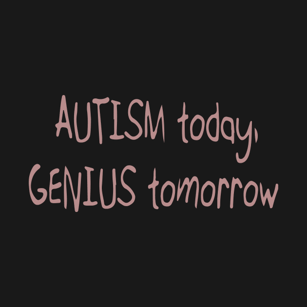 'Autism today. Genius tomorrow.' Autism Awareness Shirt by ourwackyhome