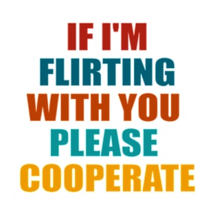 If I'm Flirting With You Please Cooperate T-Shirt