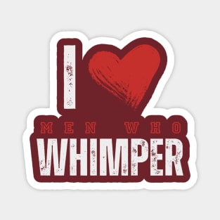 I Heart Men Who Whimper tee Funny I Love Men Who Whimper Magnet