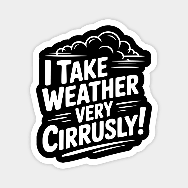 I Take Weather Very Cirrusly! Magnet by Frank Ring