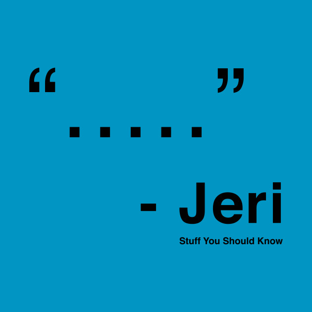 Jeri Quote - Stuff You Should Know - T-Shirt | TeePublic