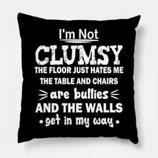 i'm not clumsy the floor just hates me the table and chairs are bullies and the walls get in my way Pillow