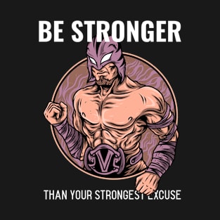 Be Stronger than your strongest excuse T-Shirt