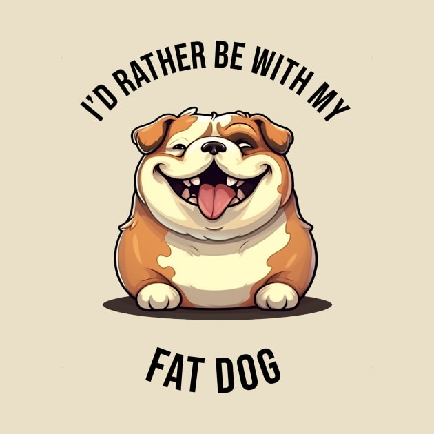 I'd rather be with my Fat Dog by pxdg