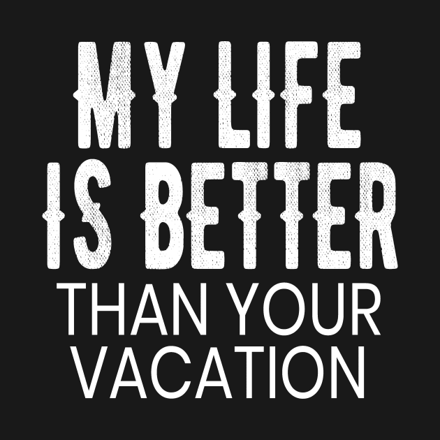 My Life is Better Than Your Vacation Funny Gift by OriginalGiftsIdeas
