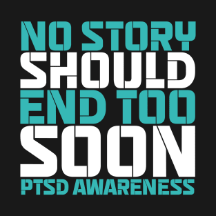 No Story Should End Too Soon PTSD Awareness T-Shirt