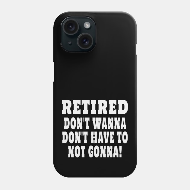 Retired Dont Wanna Dont Have To Not Gonna Phone Case by Rosemarie Guieb Designs