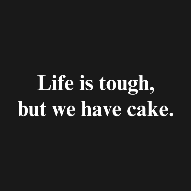 Life is tough, but we have cake. - Positive Vibes Shirt by SailorDesign