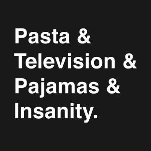 Pasta & Television & Pajamas & Insanity T-Shirt