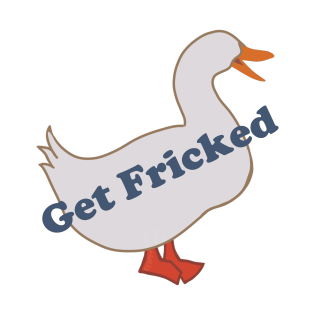 Get Fricked Goose by GiggleFist