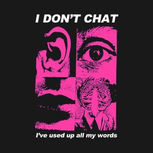 i don't chat i've used up all my words T-Shirt