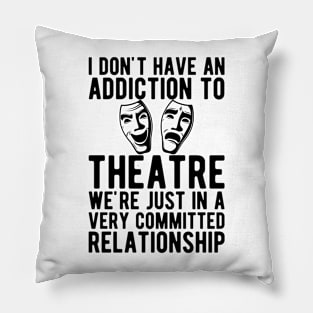 Theatre -  I don't Have and addiction to theatre b Pillow