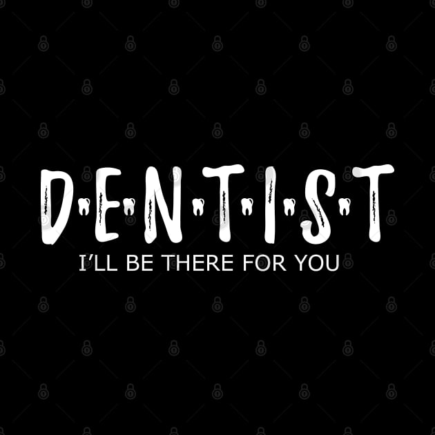 Dentist - I'll be there for you by KC Happy Shop