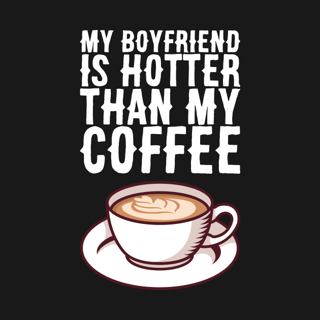 My Boyfriend Is Hotter Than My Coffee - Valentines Day by biNutz