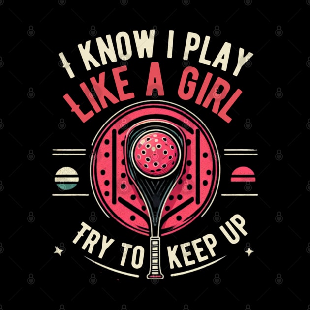 I know i play like a girl pickleball game design Racquetball by rhazi mode plagget