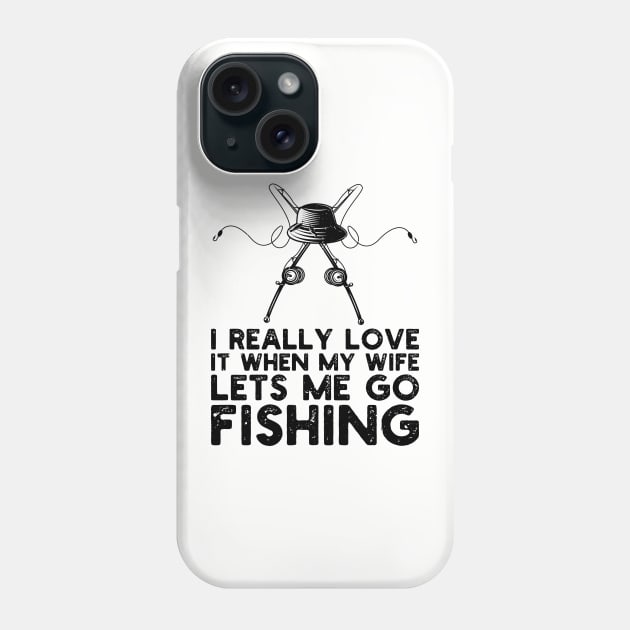 I Really Love It When My Wife Lets Me Go Fishing Phone Case by Gaming champion