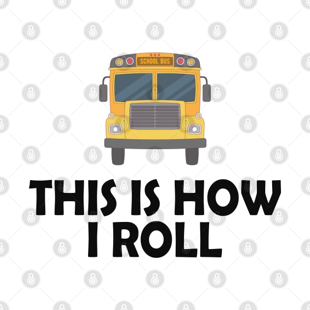 School Bus Driver - This is how I roll by KC Happy Shop