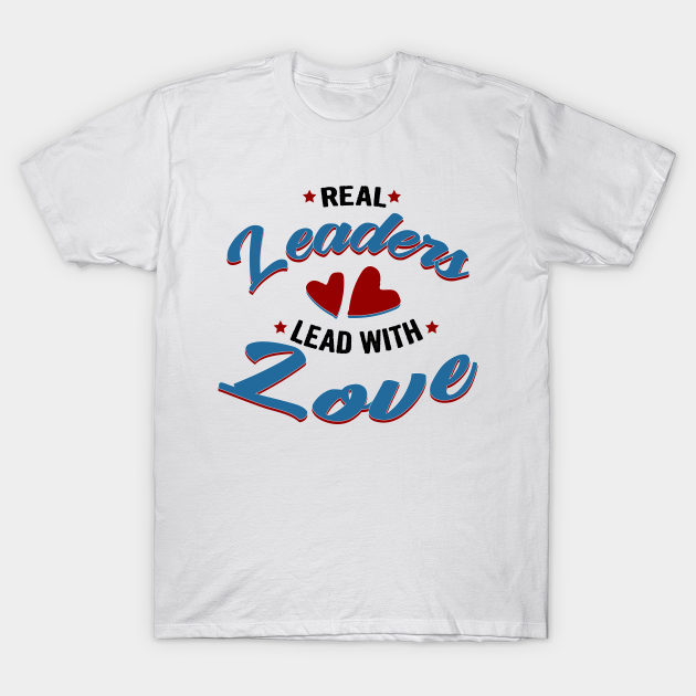 Discover Real leaders lead with love - Quotes And Sayings - T-Shirt