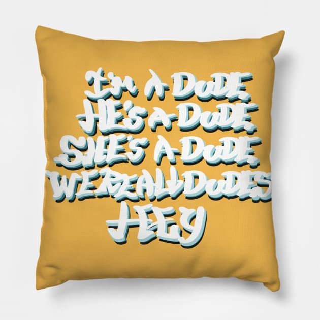 I’m a dude, he’s a dude, she’s a dude, we’re all dudes, hey Pillow by BijouBljou