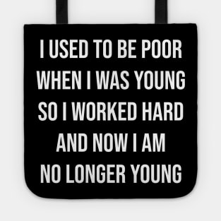 I used to be poor when i was young so i worked hard and now i am no longer young w Tote