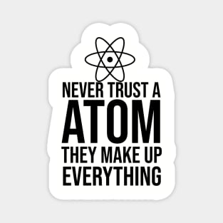 Never trust a atom they make up everything Magnet