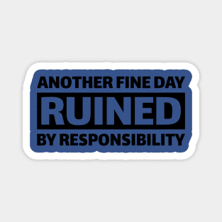 Another Fine Day Ruined By Responsibility 2 Magnet