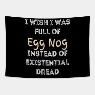 I wish I was full of Egg Nog Instead of Existential Dread Tapestry