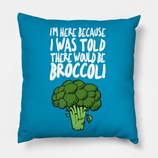 I'm Here Because I Was Told There Would Be Broccoli Pillow