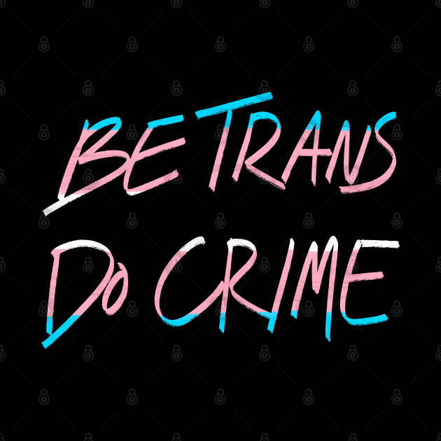 Be Trans Do Crime by AlexTal
