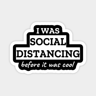I Was Social Distancing Before It Was Cool Magnet