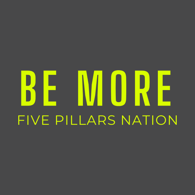 Be More - Five Pillars Nation by Five Pillars Nation