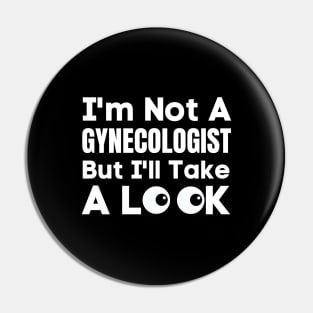 I'm Not A Gynecologist But I'll Take A Look-Adult Humor Pin