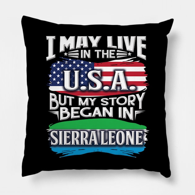 I May Live In The USA But My Story Began In Sierra Leone - Gift For Sierra Leonean With Sierra Leonean Flag Heritage Roots From Sierra Leone Pillow by giftideas