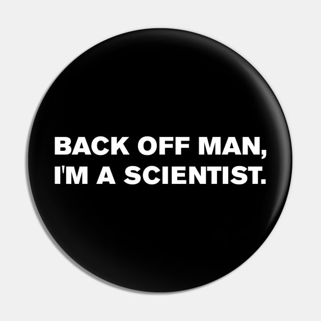 Back off man, I'm a scientist. Pin by WeirdStuff