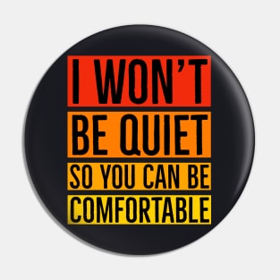 I Won't Be Quiet So You Can Be Comfortable Pin