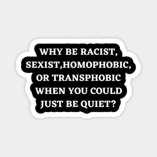 Why Be Racist Sexist Homophobic Magnet