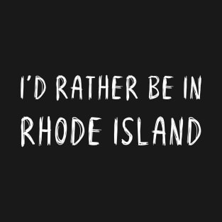 Funny 'I'D RATHER BE IN RHODE ISLAND' white scribbled scratchy handwritten text T-Shirt