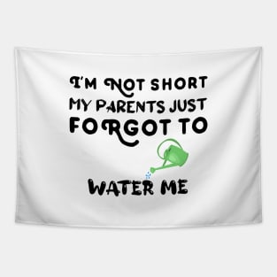 I am Not Short My Parents Just Forgot To Water Me Funny Quote Tapestry