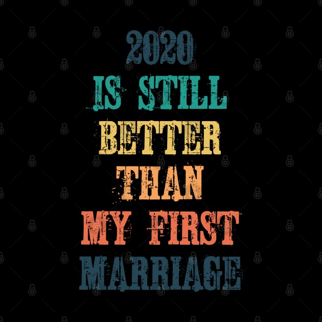 2020 Is Still Better Than My First Marriage by ZenCloak