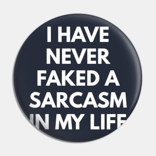 I Have Never Faked A Sarcasm In My Life Pin