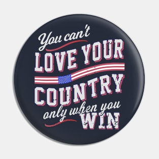 You Can't Love Your Country Only When You Win Pin