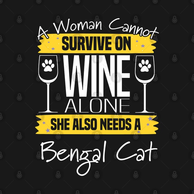 Bengal Cat - A Woman Cannot Survive On Wine Alone She Also Needs A Bengal Cat by Kudostees