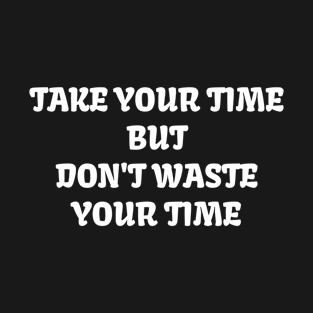 Take your time T-Shirt