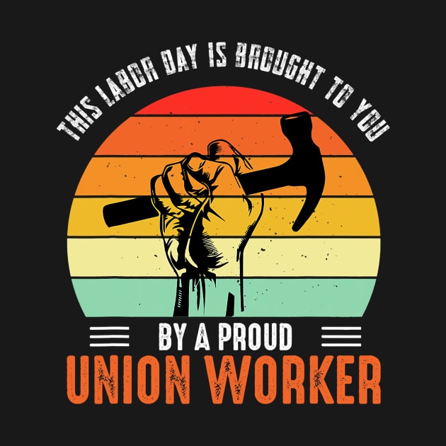 This Labor Day Is Brought To You By A Proud Union Worker by everetto