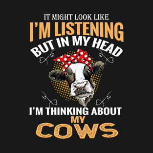 IT MIGHT LOOK LIKE I'M LISTENING I'M THINKING ABOUT MY COWS T-Shirt