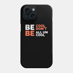 be cool don't be all uncool Phone Case