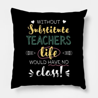 Without Substitute Teachers Gift Idea - Funny Quote - No Class Pillow